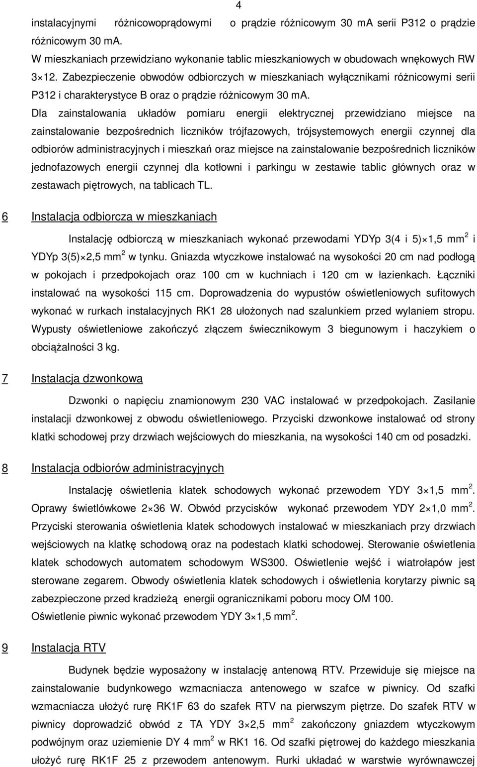 Dla zainstalowania układów pomiaru energii elektrycznej przewidziano miejsce na zainstalowanie bezpośrednich liczników trójfazowych, trójsystemowych energii czynnej dla odbiorów administracyjnych i