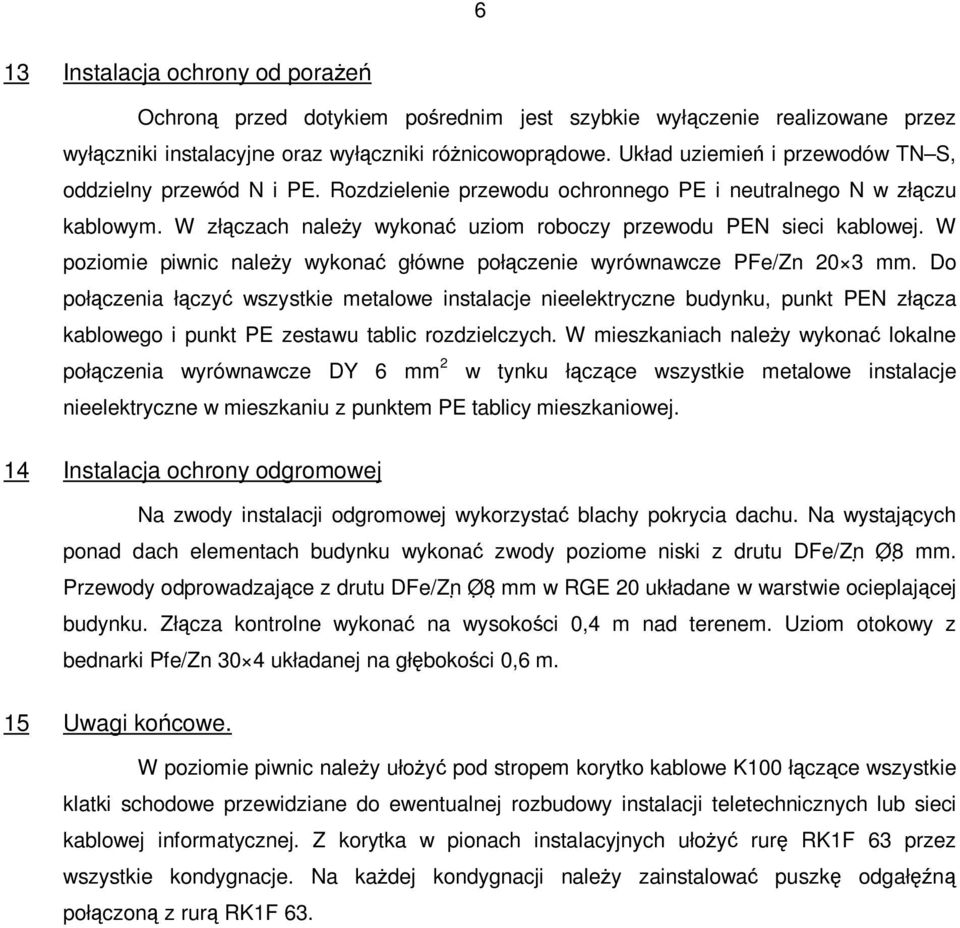 W poziomie piwnic naleŝy wykonać główne połączenie wyrównawcze PFe/Zn 20 3 mm.