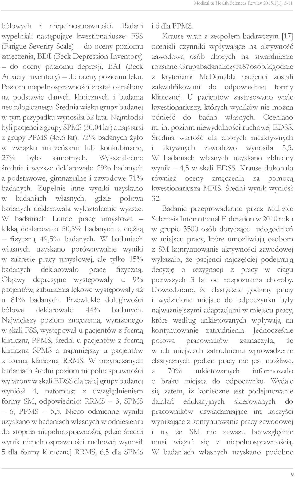 oceny poziomu lęku. Poziom niepełnosprawności został określony na podstawie danych klinicznych i badania neurologicznego. Średnia wieku grupy badanej w tym przypadku wynosiła 32 lata.