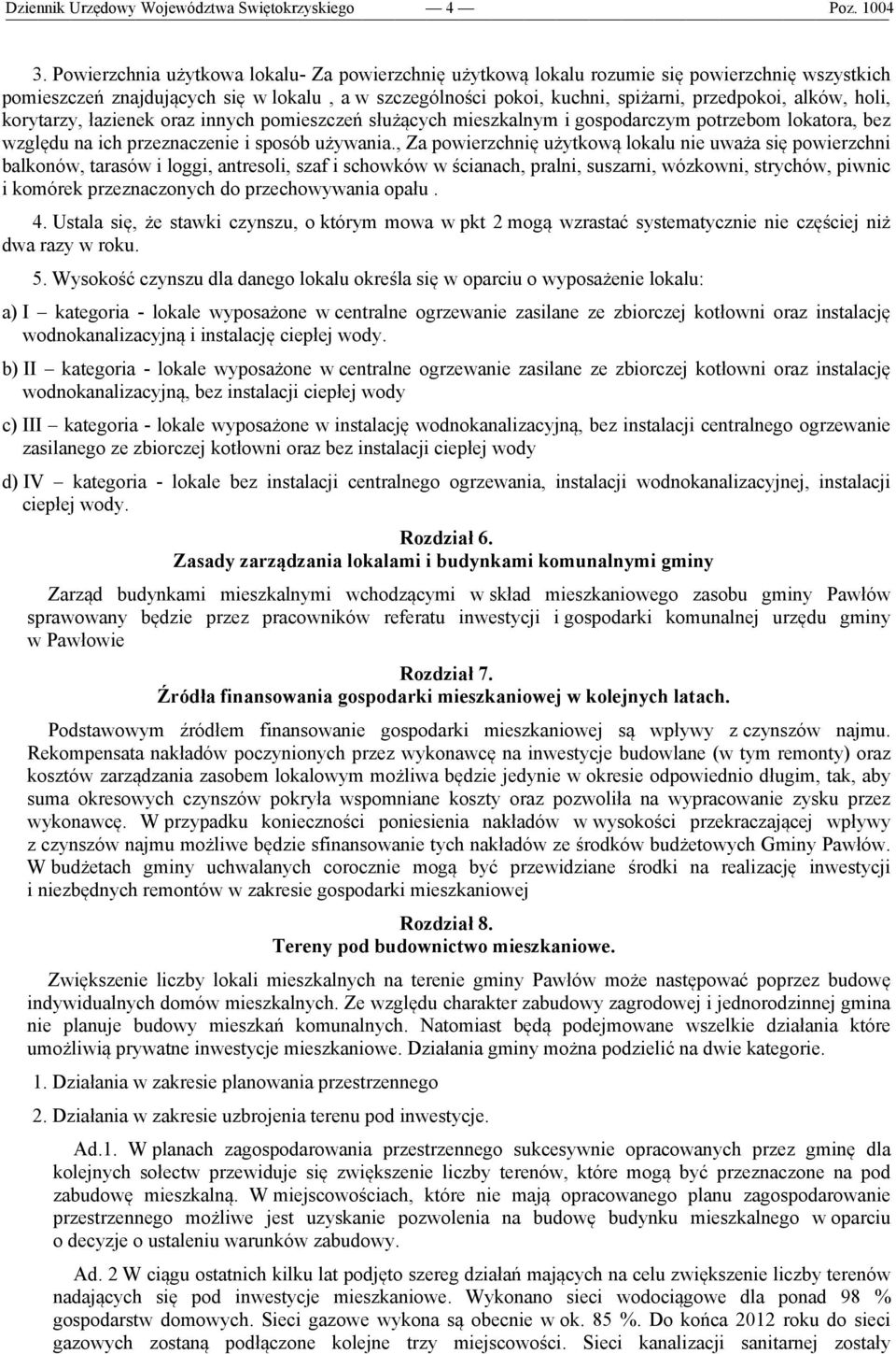 holi, korytarzy, łazienek oraz innych pomieszczeń służących mieszkalnym i gospodarczym potrzebom lokatora, bez względu na ich przeznaczenie i sposób używania.