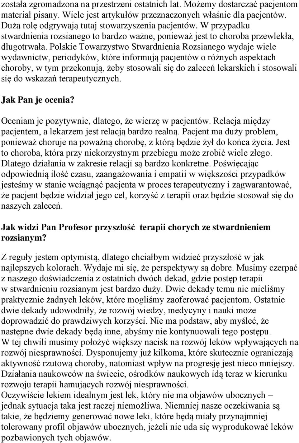Polskie Towarzystwo Stwardnienia Rozsianego wydaje wiele wydawnictw, periodyków, które informują pacjentów o różnych aspektach choroby, w tym przekonują, żeby stosowali się do zaleceń lekarskich i