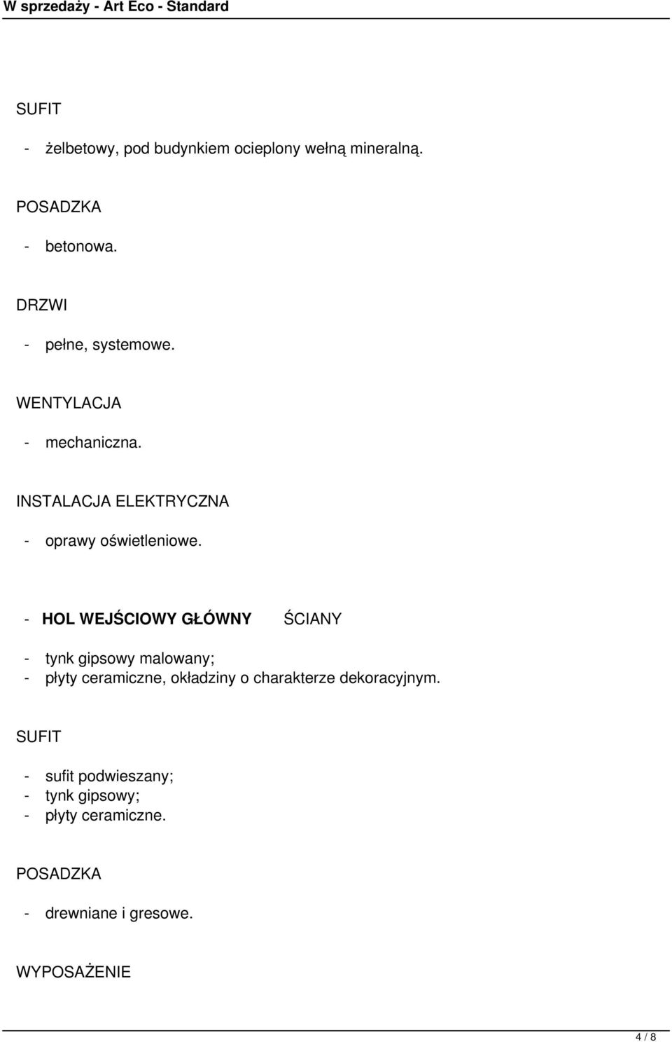 - HOL WEJŚCIOWY GŁÓWNY ŚCIANY - tynk gipsowy malowany; - płyty ceramiczne, okładziny o charakterze