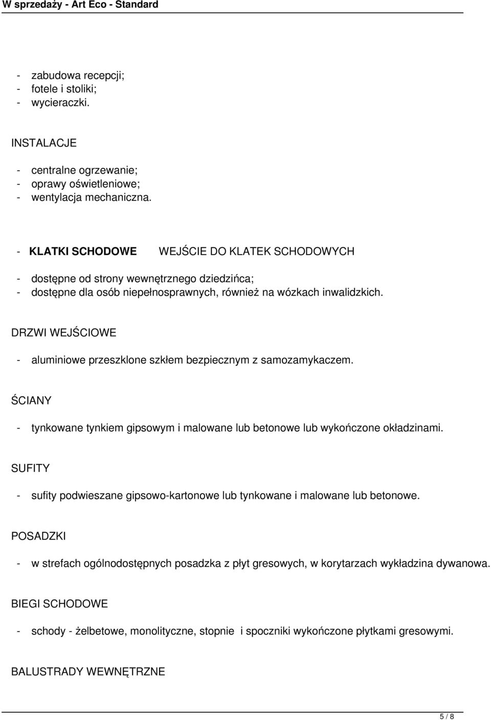 DRZWI WEJŚCIOWE - aluminiowe przeszklone szkłem bezpiecznym z samozamykaczem. ŚCIANY - tynkowane tynkiem gipsowym i malowane lub betonowe lub wykończone okładzinami.