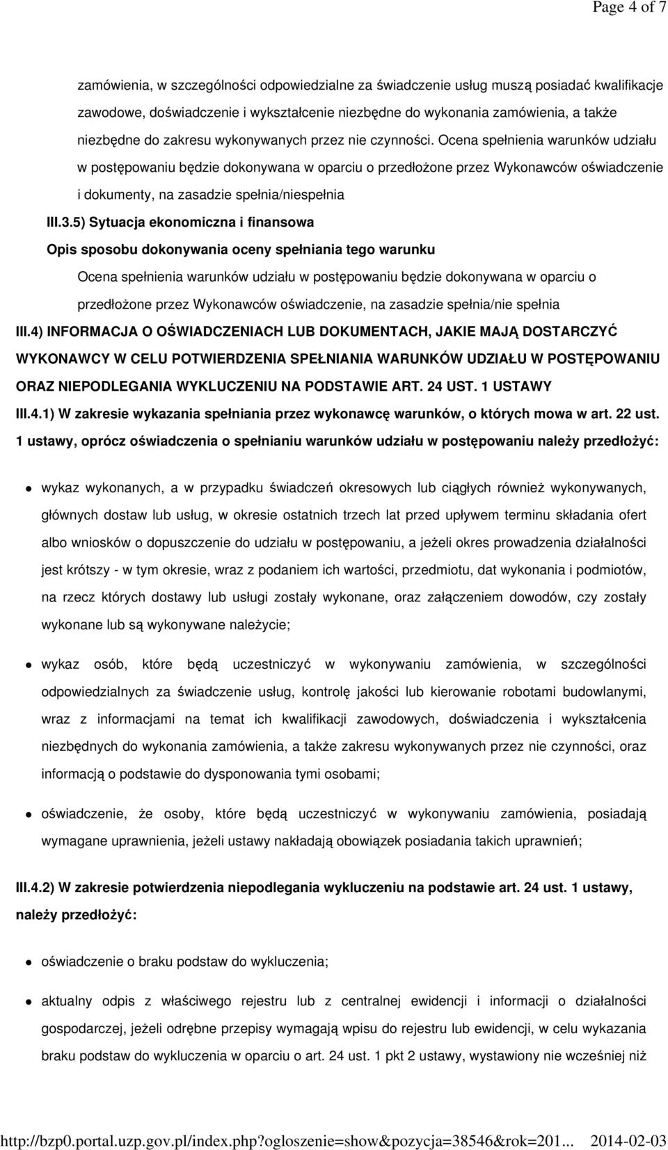 Ocena spełnienia warunków udziału w postępowaniu będzie dokonywana w oparciu o przedłożone przez Wykonawców oświadczenie i dokumenty, na zasadzie spełnia/niespełnia III.3.