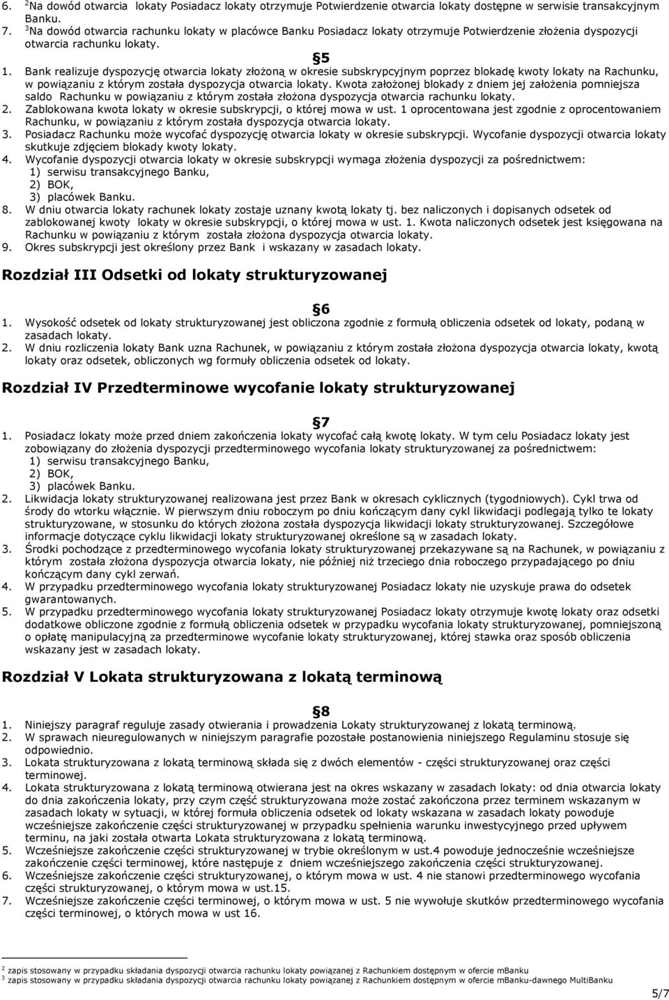 Bank realizuje dyspozycję otwarcia lokaty złożoną w okresie subskrypcyjnym poprzez blokadę kwoty lokaty na Rachunku, w powiązaniu z którym została dyspozycja otwarcia lokaty.