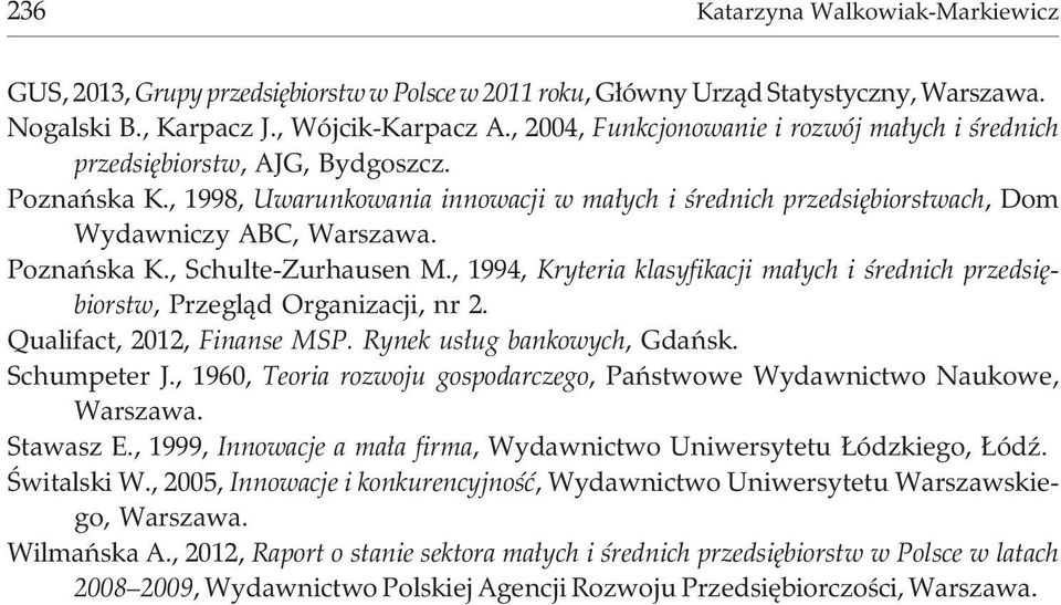 Poznañska K., Schulte-Zurhausen M., 1994, Kryteria klasyfikacji ma³ych i œrednich przedsiêbiorstw, Przegl¹d Organizacji, nr 2. Qualifact, 2012, Finanse MSP. Rynek us³ug bankowych, Gdañsk.