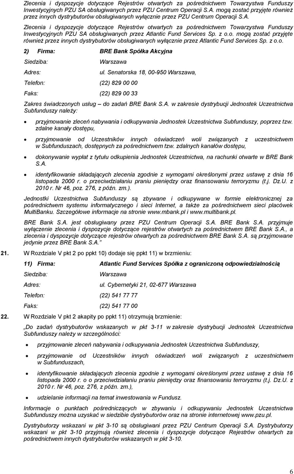 z o.o. mogą zostać przyjęte również przez innych dystrybutorów obsługiwanych wyłącznie przez Atlantic Fund Services Sp. z o.o. 2) Firma: BRE Bank Spółka Akcyjna Siedziba: Adres: Warszawa Telefon: (22) 829 00 00 Faks: (22) 829 00 33 ul.