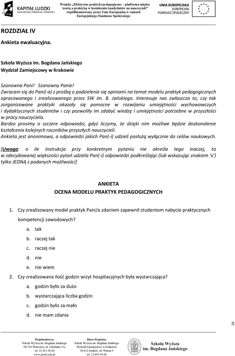 Interesuje nas zwłaszcza to, czy tak zorganizowane praktyki okazały się pomocne w rozwijaniu umiejętności wychowawczych i dydaktycznych studentów i czy pozwoliły im zdobyć wiedzę i umiejętności