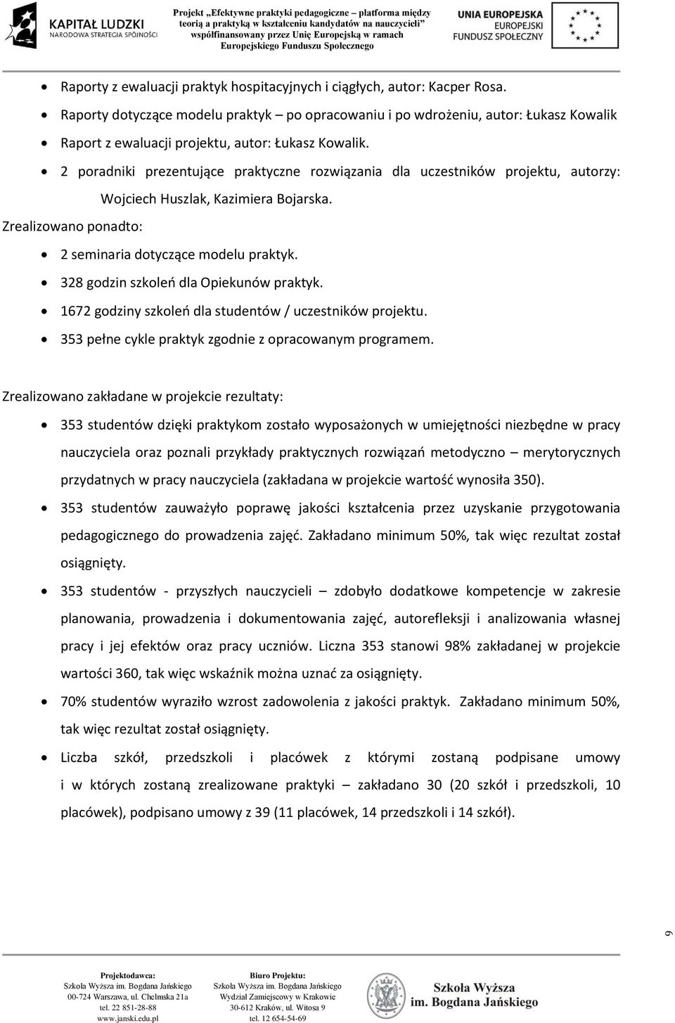 2 poradniki prezentujące praktyczne rozwiązania dla uczestników projektu, autorzy: Wojciech Huszlak, Kazimiera Bojarska. Zrealizowano ponadto: 2 seminaria dotyczące modelu praktyk.