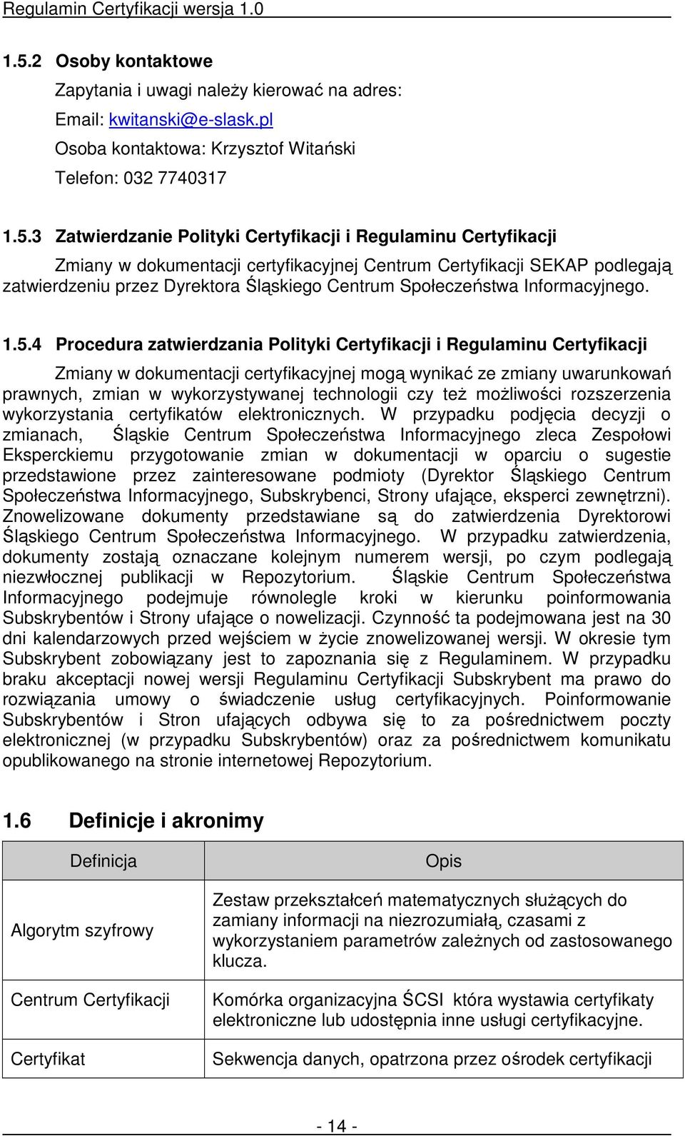 4 Procedura zatwierdzania Polityki Certyfikacji i Regulaminu Certyfikacji Zmiany w dokumentacji certyfikacyjnej mogą wynikać ze zmiany uwarunkowań prawnych, zmian w wykorzystywanej technologii czy