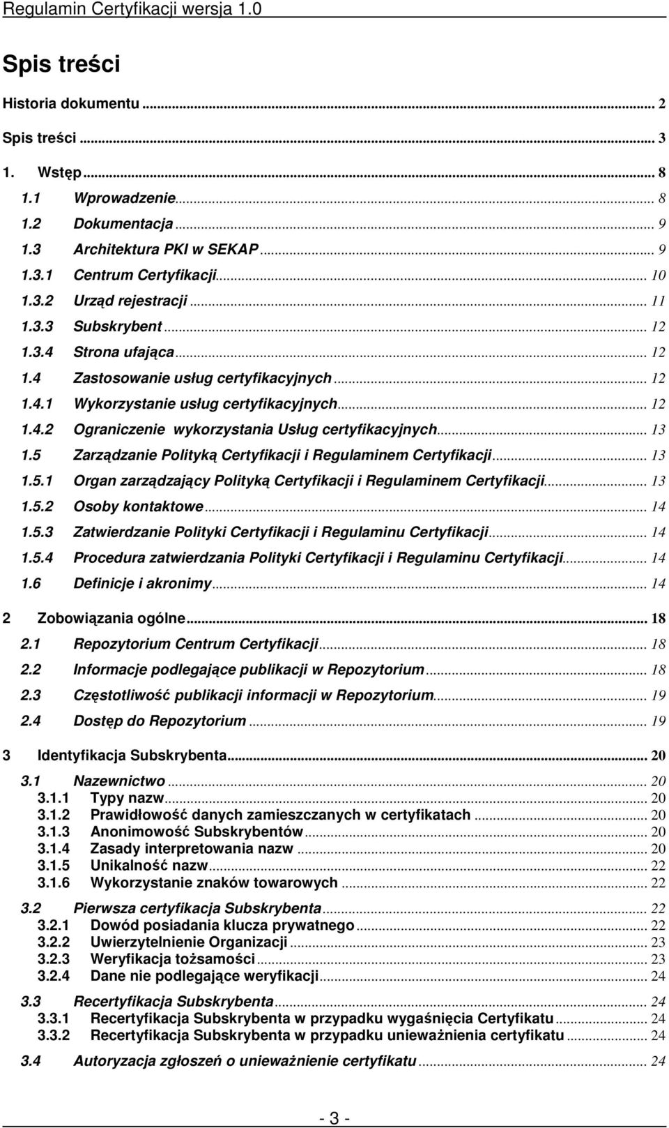 .. 13 1.5 Zarządzanie Polityką Certyfikacji i Regulaminem Certyfikacji... 13 1.5.1 Organ zarządzający Polityką Certyfikacji i Regulaminem Certyfikacji... 13 1.5.2 Osoby kontaktowe... 14 1.5.3 Zatwierdzanie Polityki Certyfikacji i Regulaminu Certyfikacji.