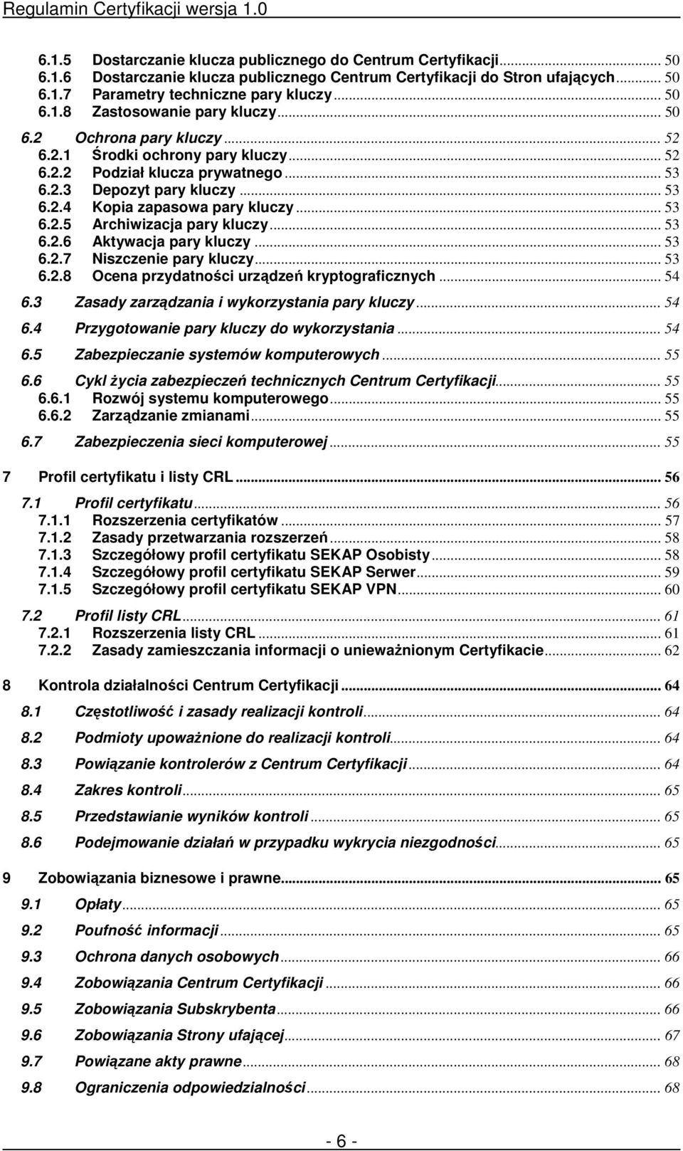 .. 53 6.2.6 Aktywacja pary kluczy... 53 6.2.7 Niszczenie pary kluczy... 53 6.2.8 Ocena przydatności urządzeń kryptograficznych... 54 6.3 Zasady zarządzania i wykorzystania pary kluczy... 54 6.4 Przygotowanie pary kluczy do wykorzystania.