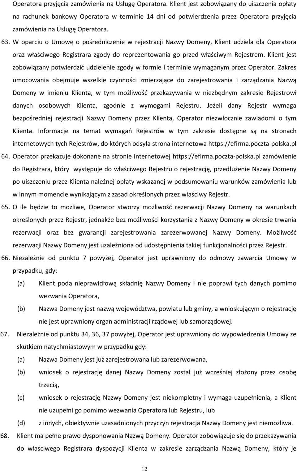 W oparciu o Umowę o pośredniczenie w rejestracji Nazwy Domeny, Klient udziela dla Operatora oraz właściwego Registrara zgody do reprezentowania go przed właściwym Rejestrem.