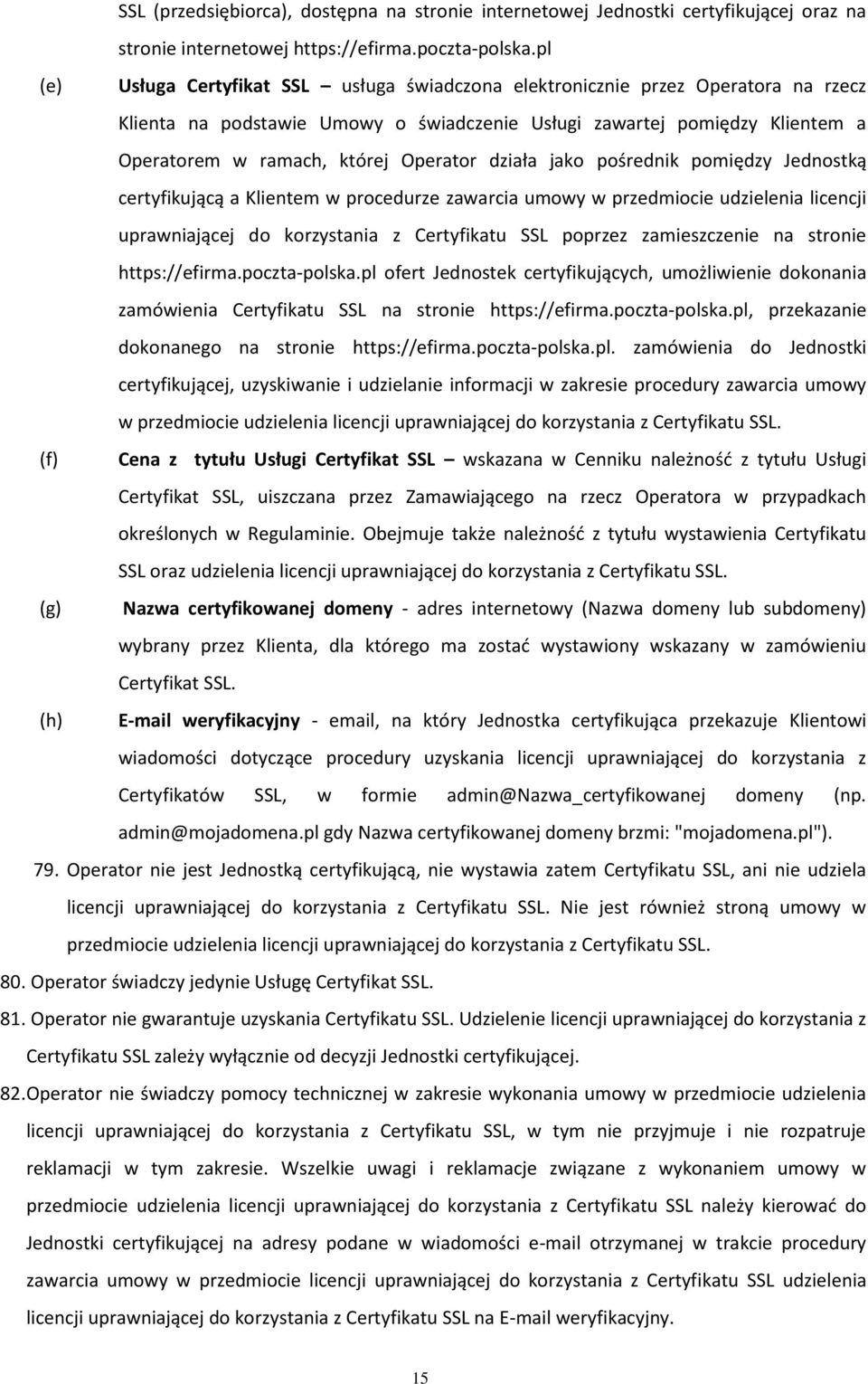 Operator działa jako pośrednik pomiędzy Jednostką certyfikującą a Klientem w procedurze zawarcia umowy w przedmiocie udzielenia licencji uprawniającej do korzystania z Certyfikatu SSL poprzez