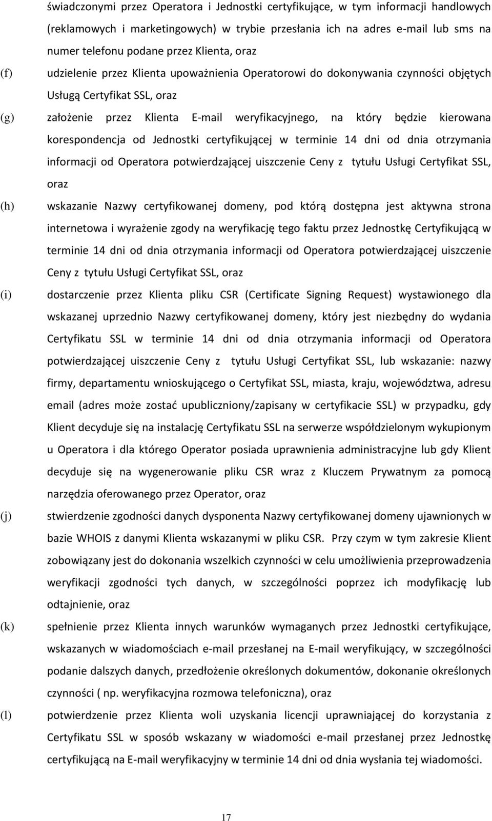 kierowana korespondencja od Jednostki certyfikującej w terminie 14 dni od dnia otrzymania informacji od Operatora potwierdzającej uiszczenie Ceny z tytułu Usługi Certyfikat SSL, oraz (h) wskazanie