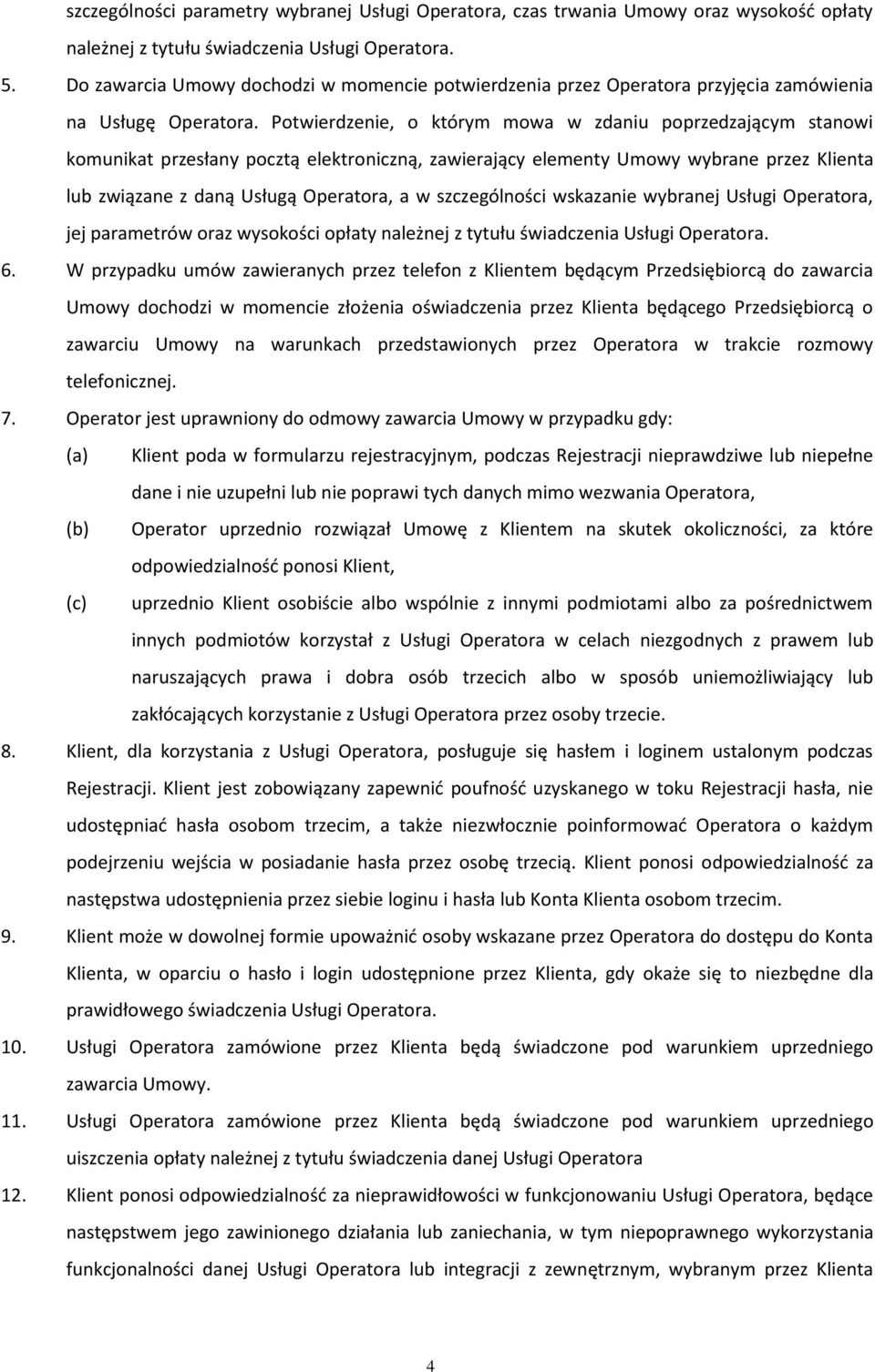 Potwierdzenie, o którym mowa w zdaniu poprzedzającym stanowi komunikat przesłany pocztą elektroniczną, zawierający elementy Umowy wybrane przez Klienta lub związane z daną Usługą Operatora, a w