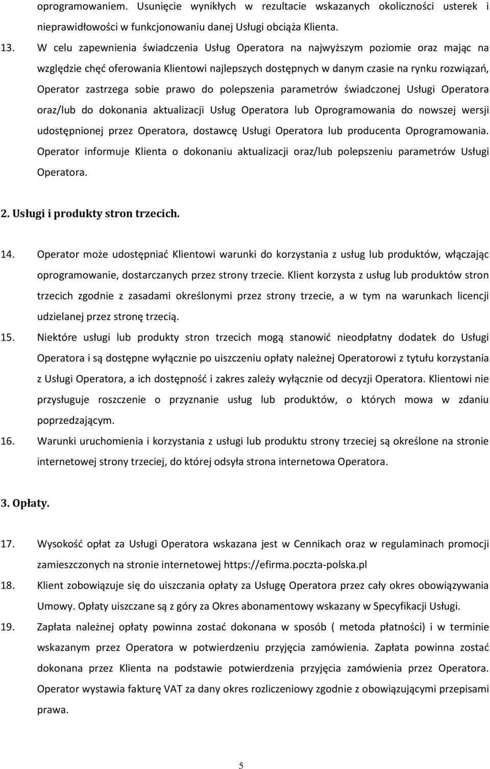 sobie prawo do polepszenia parametrów świadczonej Usługi Operatora oraz/lub do dokonania aktualizacji Usług Operatora lub Oprogramowania do nowszej wersji udostępnionej przez Operatora, dostawcę