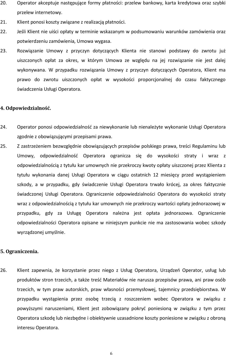 Rozwiązanie Umowy z przyczyn dotyczących Klienta nie stanowi podstawy do zwrotu już uiszczonych opłat za okres, w którym Umowa ze względu na jej rozwiązanie nie jest dalej wykonywana.