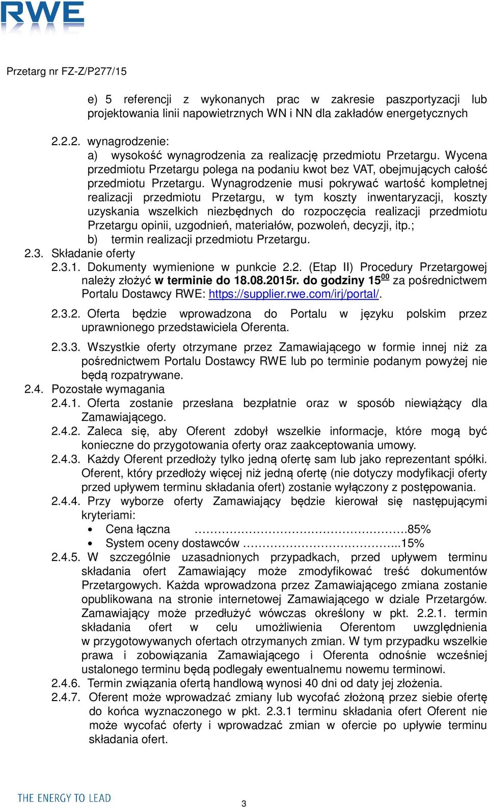 Wynagrodzenie musi pokrywać wartość kompletnej realizacji przedmiotu Przetargu, w tym koszty inwentaryzacji, koszty uzyskania wszelkich niezbędnych do rozpoczęcia realizacji przedmiotu Przetargu