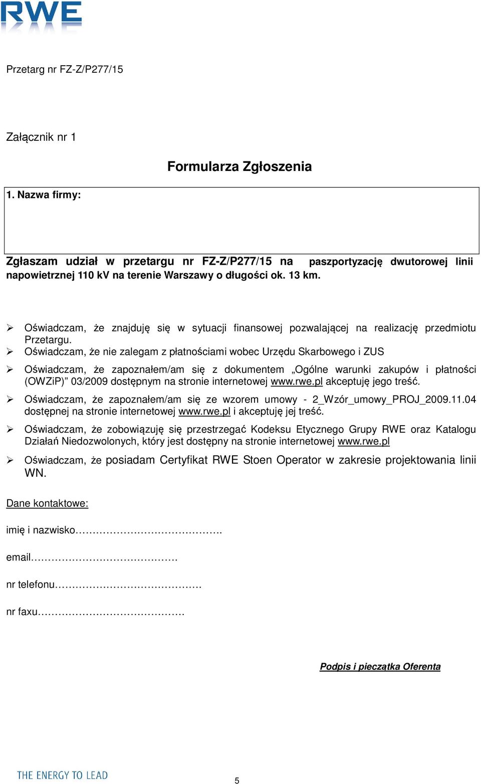 Oświadczam, że nie zalegam z płatnościami wobec Urzędu Skarbowego i ZUS Oświadczam, że zapoznałem/am się z dokumentem Ogólne warunki zakupów i płatności (OWZiP) 03/2009 dostępnym na stronie