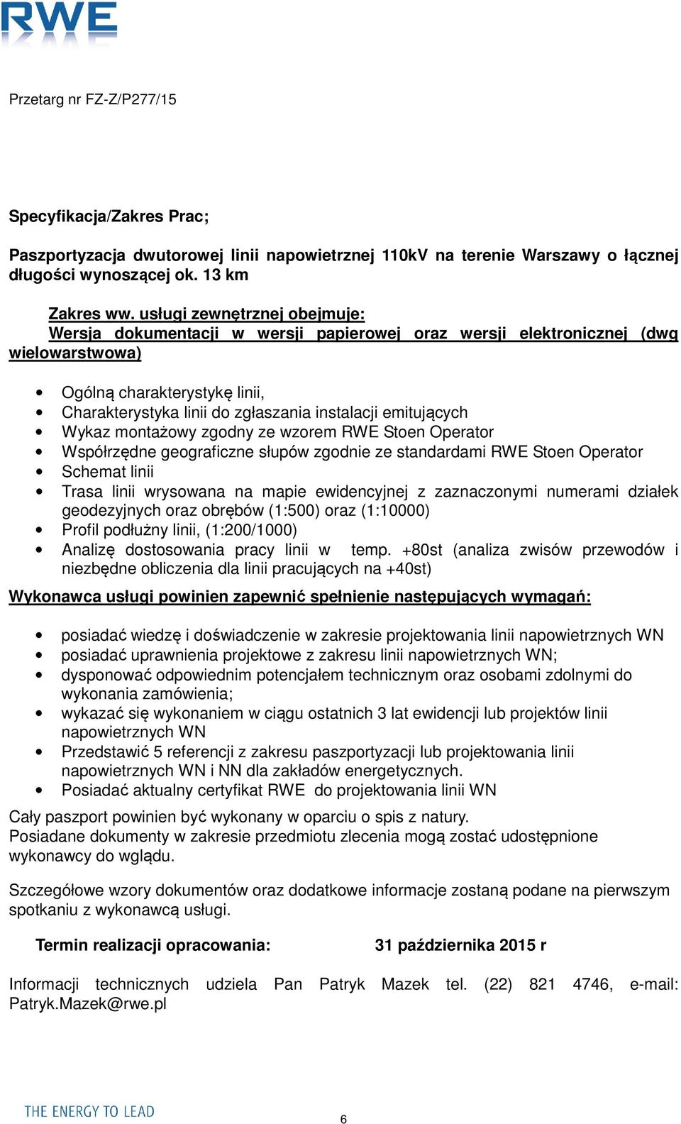 emitujących Wykaz montażowy zgodny ze wzorem RWE Stoen Operator Współrzędne geograficzne słupów zgodnie ze standardami RWE Stoen Operator Schemat linii Trasa linii wrysowana na mapie ewidencyjnej z