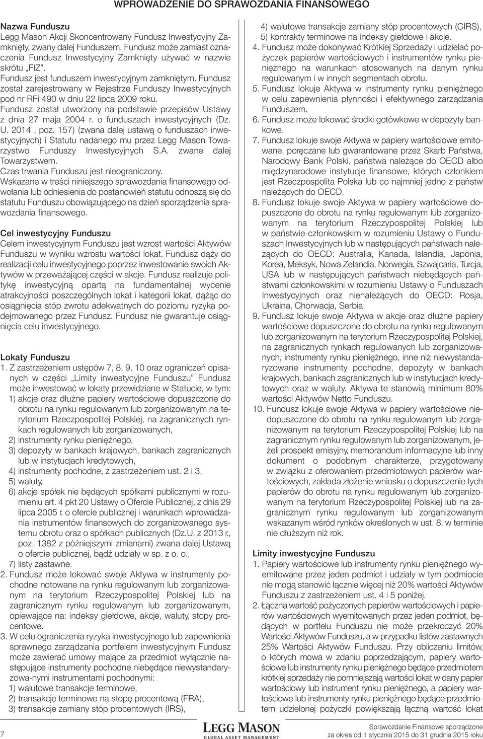 Fundusz został zarejestrowany w Rejestrze Funduszy Inwestycyjnych pod nr RFi 490 w dniu 22 lipca 2009 roku. Fundusz został utworzony na podstawie przepisów Ustawy z dnia 27 maja 2004 r.