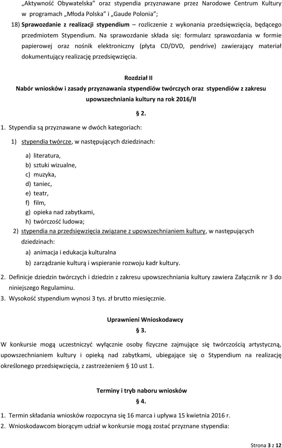 Na sprawozdanie składa się: formularz sprawozdania w formie papierowej oraz nośnik elektroniczny (płyta CD/DVD, pendrive) zawierający materiał dokumentujący realizację przedsięwzięcia.