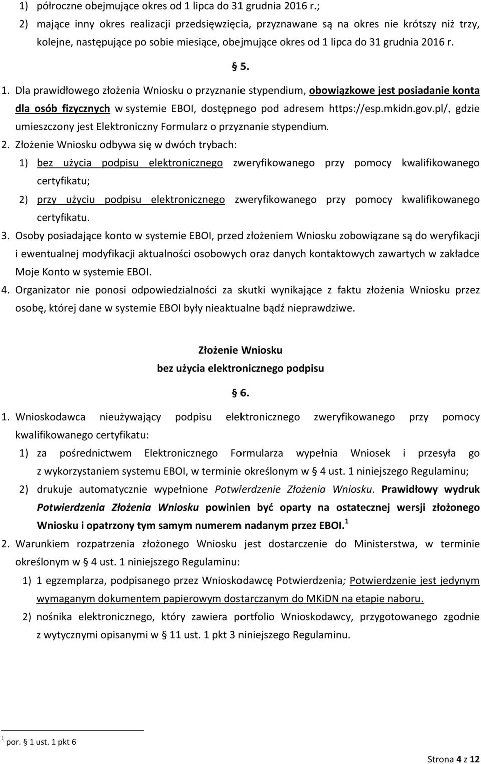 lipca do 31 grudnia 2016 r. 5. 1. Dla prawidłowego złożenia Wniosku o przyznanie stypendium, obowiązkowe jest posiadanie konta dla osób fizycznych w systemie EBOI, dostępnego pod adresem https://esp.