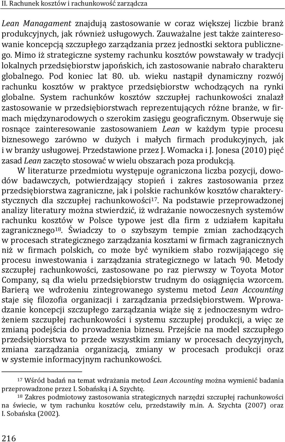 Mimo iż strategiczne systemy rachunku kosztów powstawały w tradycji lokalnych przedsiębiorstw japońskich, ich zastosowanie nabrało charakteru globalnego. Pod koniec lat 80. ub.