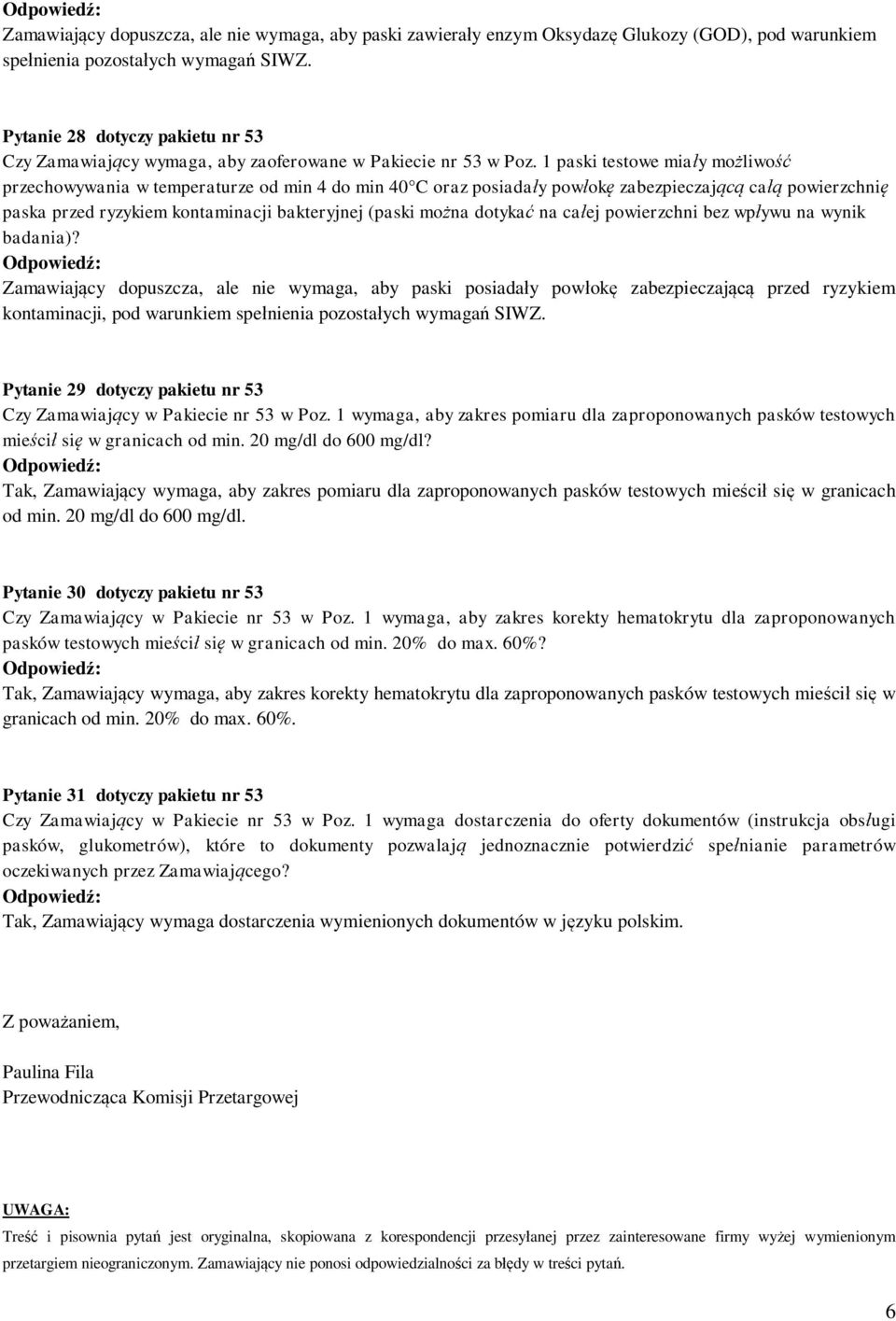 1 paski testowe miały możliwość przechowywania w temperaturze od min 4 do min 40 C oraz posiadały powłokę zabezpieczającą całą powierzchnię paska przed ryzykiem kontaminacji bakteryjnej (paski można