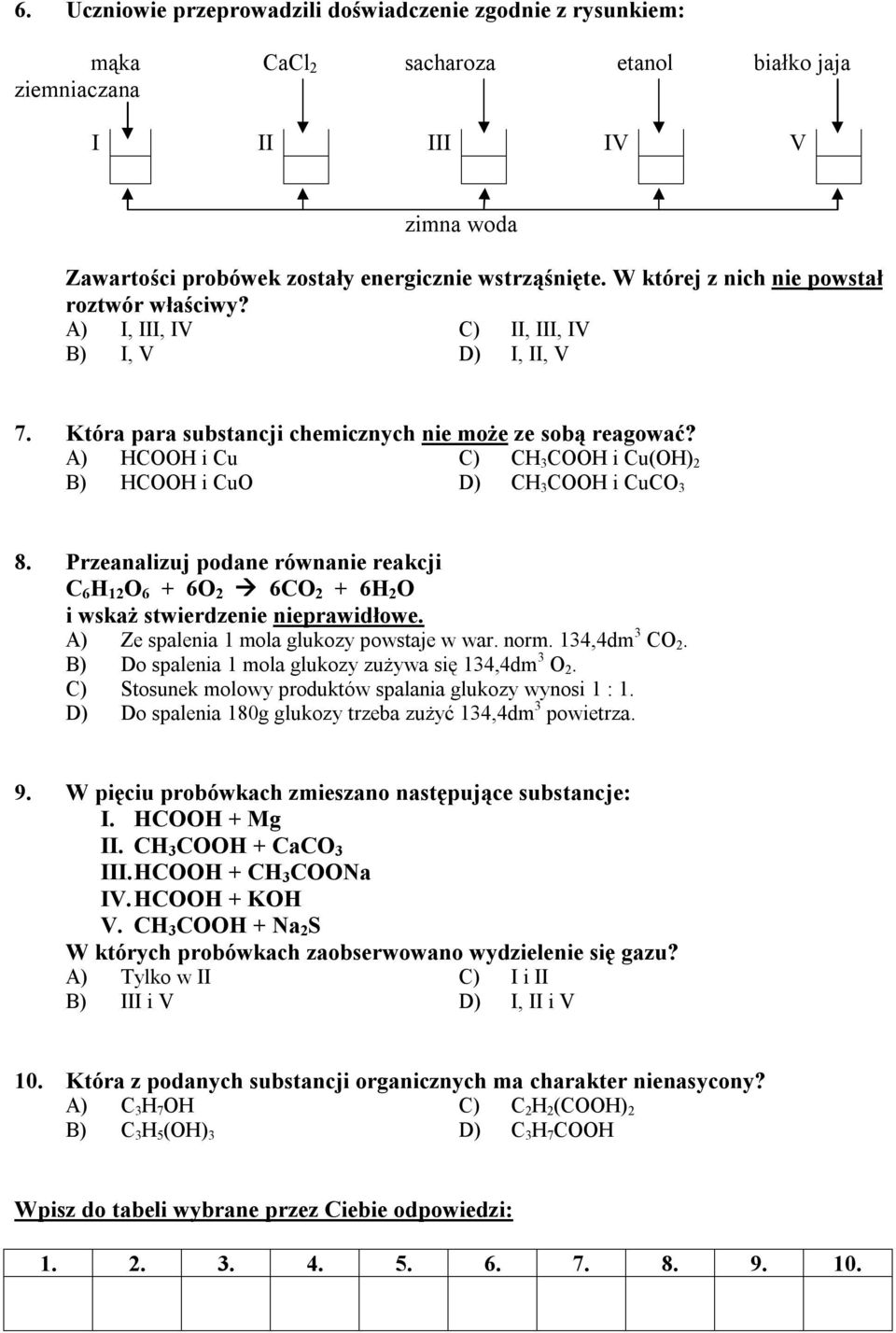 A) HCOOH i Cu C) CH 3 COOH i Cu(OH) 2 B) HCOOH i CuO D) CH 3 COOH i CuCO 3 8. Przeanalizuj podane równanie reakcji C 6 H 12 O 6 + 6O 2 6CO 2 + 6H 2 O i wskaż stwierdzenie nieprawidłowe.