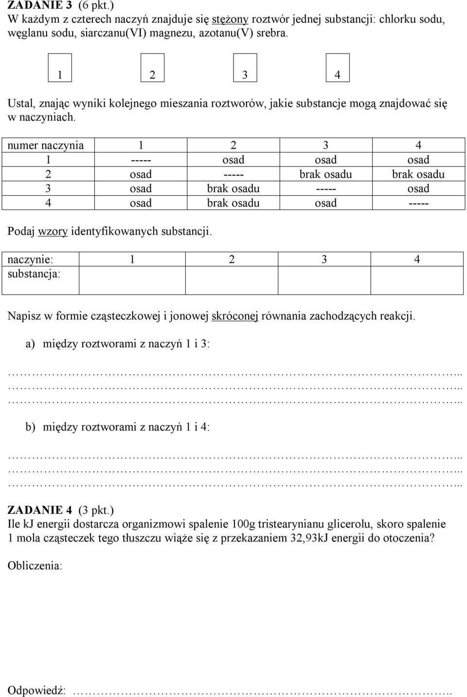 numer naczynia 1 2 3 4 1 ----- osad osad osad 2 osad ----- brak osadu brak osadu 3 osad brak osadu ----- osad 4 osad brak osadu osad ----- Podaj wzory identyfikowanych substancji.