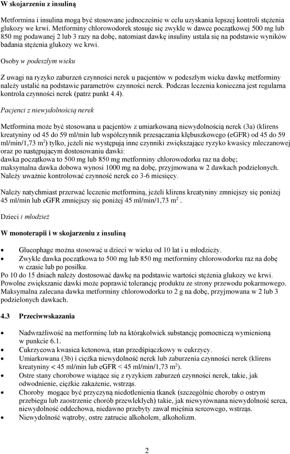 krwi. Osoby w podeszłym wieku Z uwagi na ryzyko zaburzeń czynności nerek u pacjentów w podeszłym wieku dawkę metforminy należy ustalić na podstawie parametrów czynności nerek.