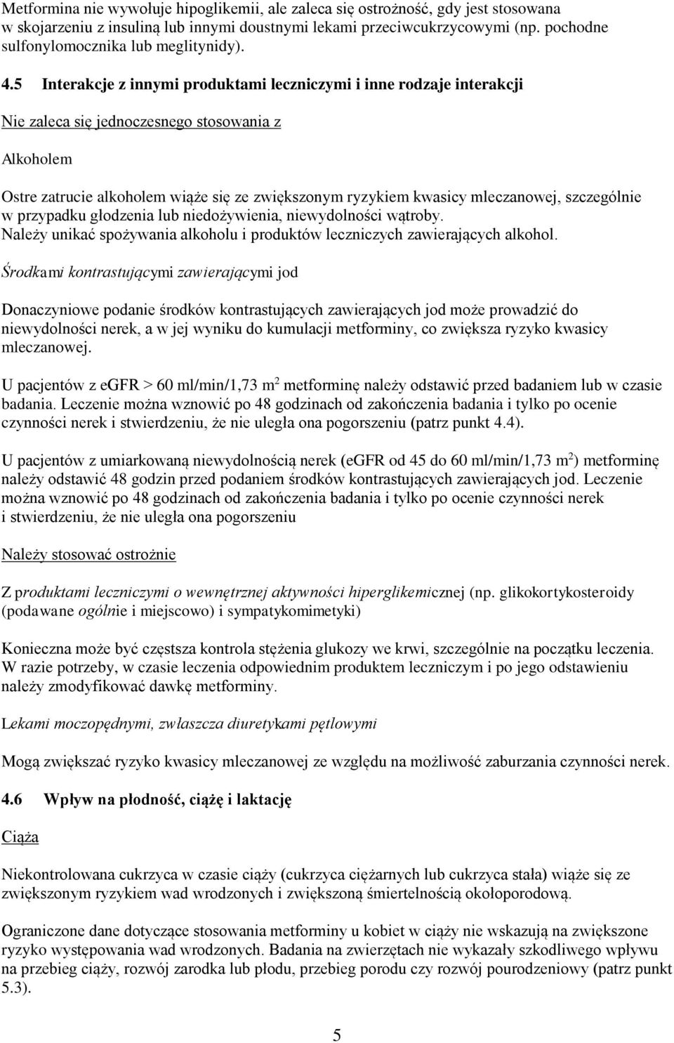 5 Interakcje z innymi produktami leczniczymi i inne rodzaje interakcji Nie zaleca się jednoczesnego stosowania z Alkoholem Ostre zatrucie alkoholem wiąże się ze zwiększonym ryzykiem kwasicy