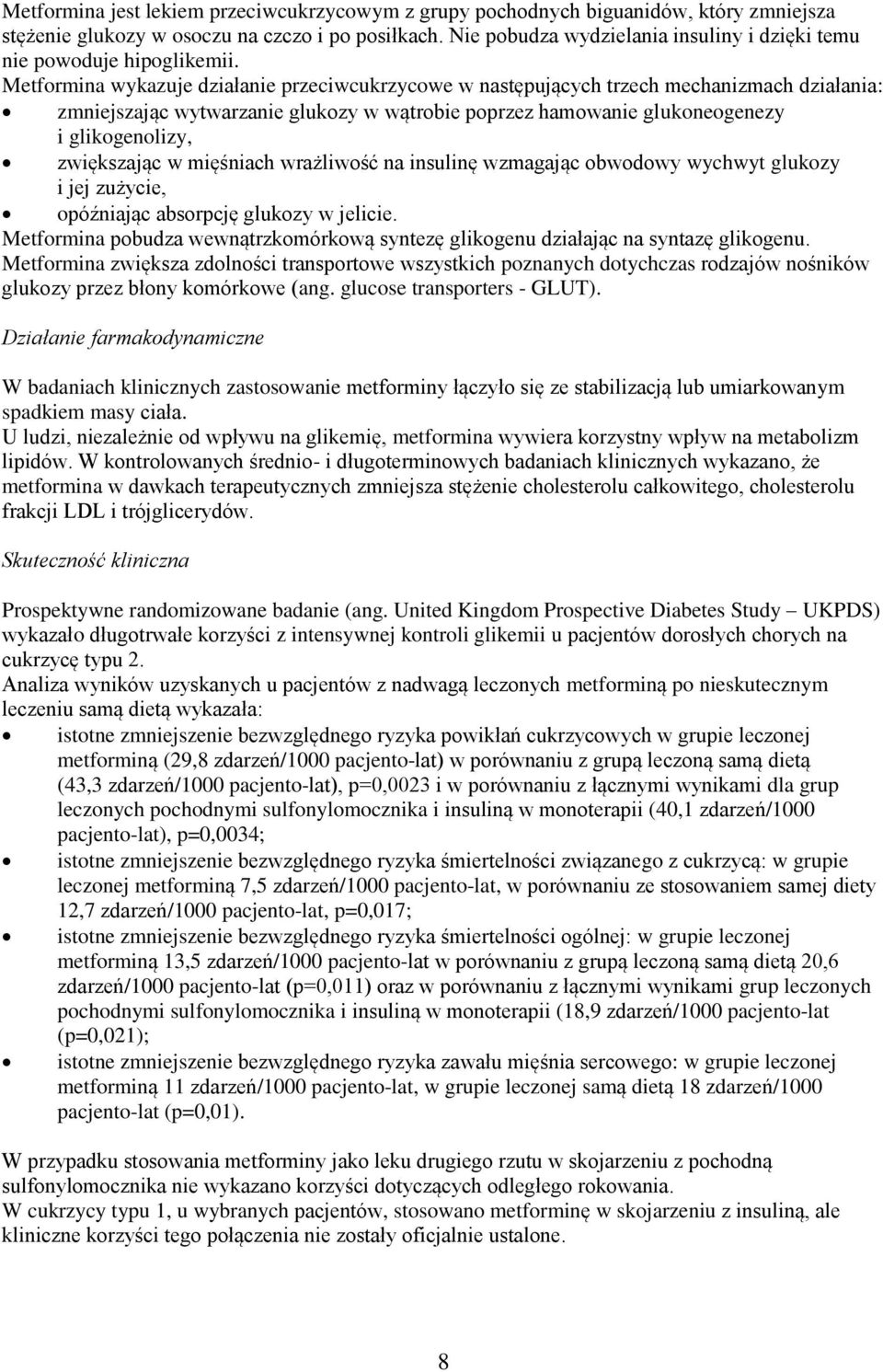 Metformina wykazuje działanie przeciwcukrzycowe w następujących trzech mechanizmach działania: zmniejszając wytwarzanie glukozy w wątrobie poprzez hamowanie glukoneogenezy i glikogenolizy,