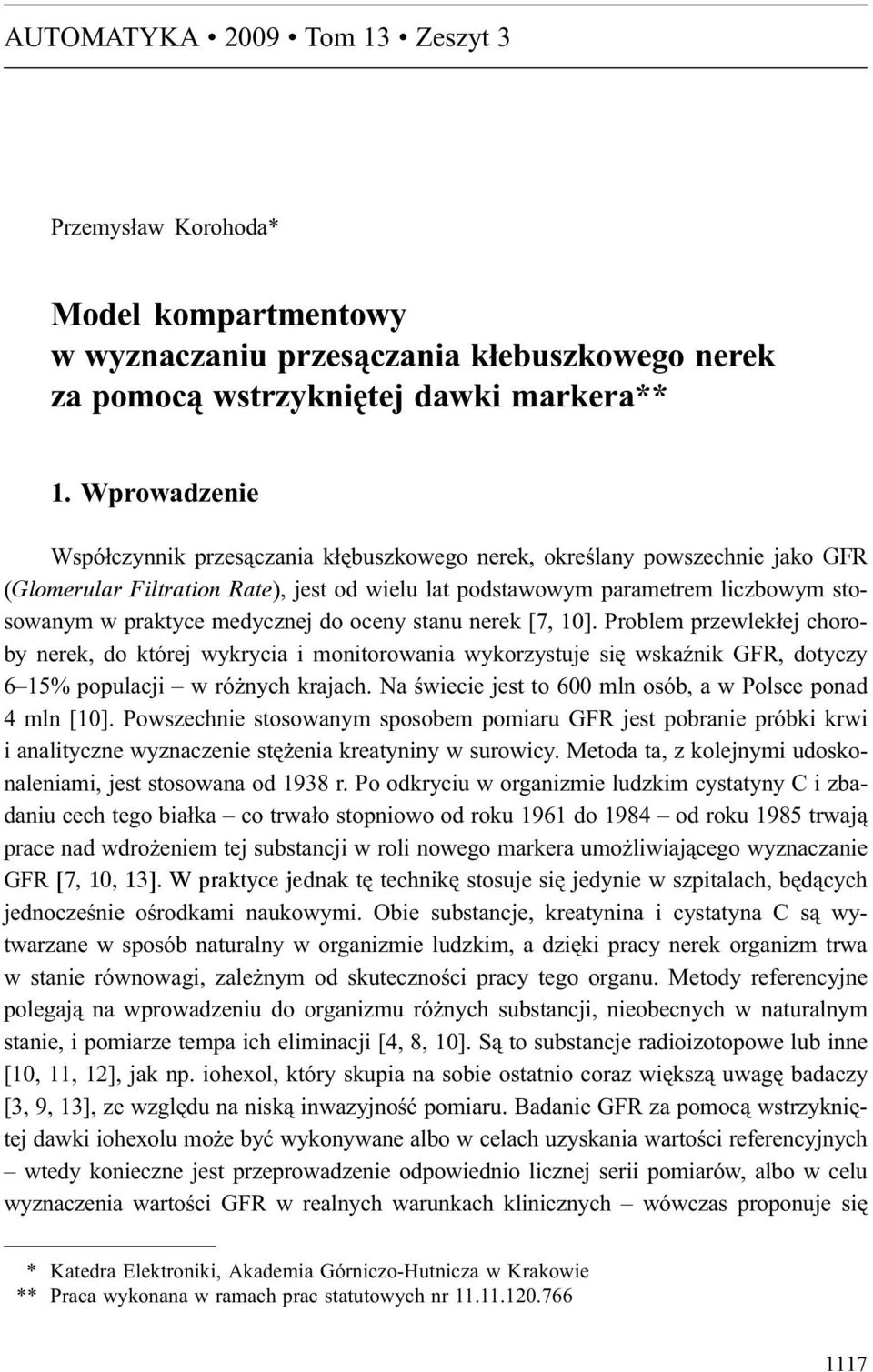 medycznej do oceny stanu nerek [7, 10]. Problem przewlek³ej choroby nerek, do której wykrycia i monitorowania wykorzystuje siê wskaÿnik GFR, dotyczy 6 15% populacji w ró nych krajach.