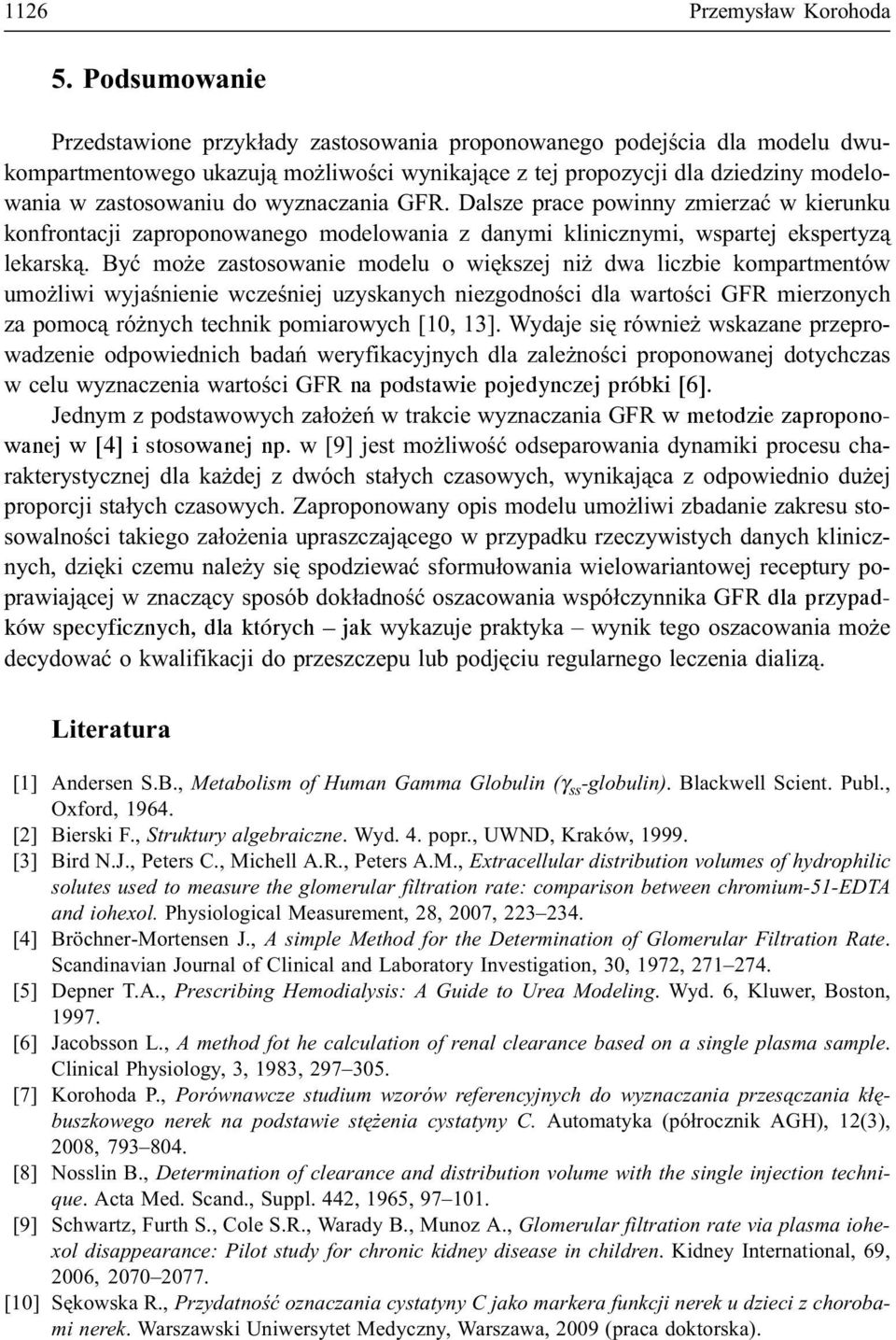 wyznaczania GFR. Dalsze prace powinny zmierzaæ w kierunku konfrontacji zaproponowanego modelowania z danymi klinicznymi, wspartej ekspertyz¹ lekarsk¹.