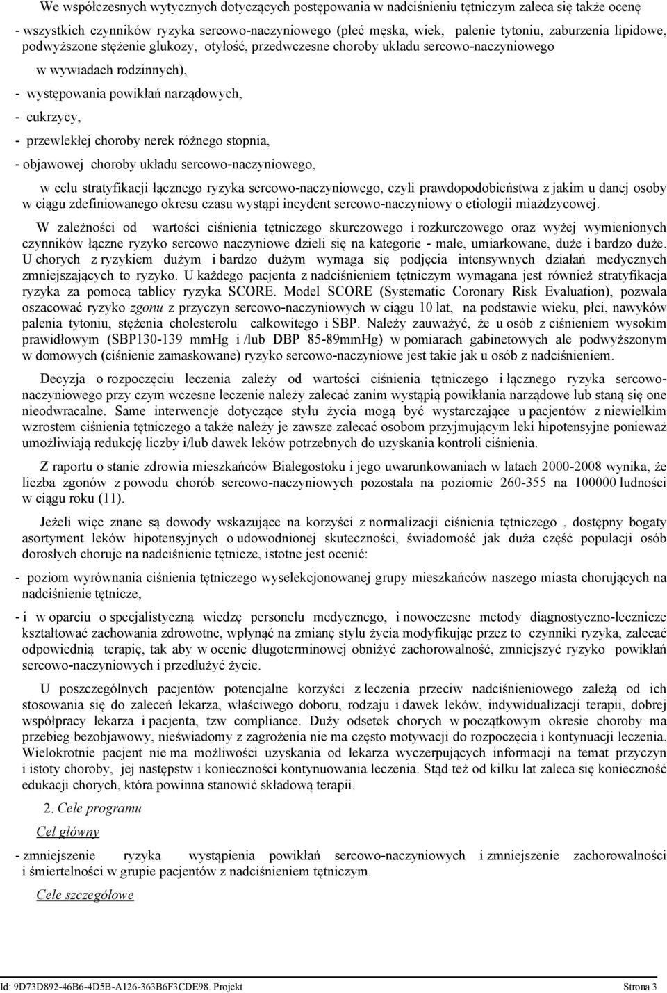 różnego stopnia, - objawowej choroby układu sercowo-naczyniowego, w celu stratyfikacji łącznego ryzyka sercowo-naczyniowego, czyli prawdopodobieństwa z jakim u danej osoby w ciągu zdefiniowanego