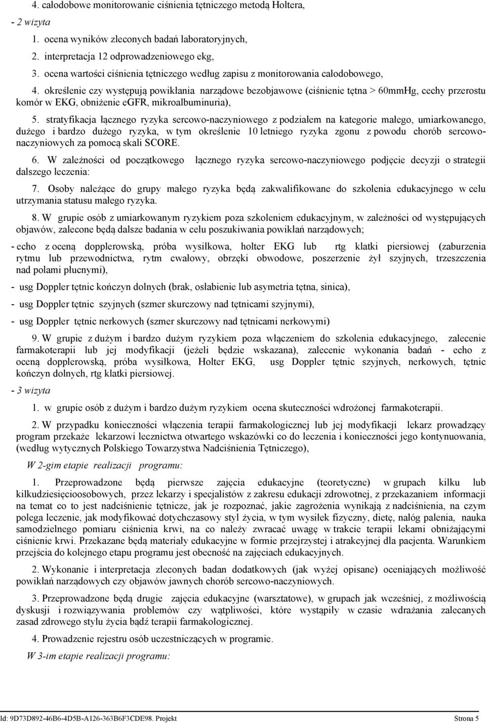 określenie czy występują powikłania narządowe bezobjawowe (ciśnienie tętna > 60mmHg, cechy przerostu komór w EKG, obniżenie egfr, mikroalbuminuria), 5.