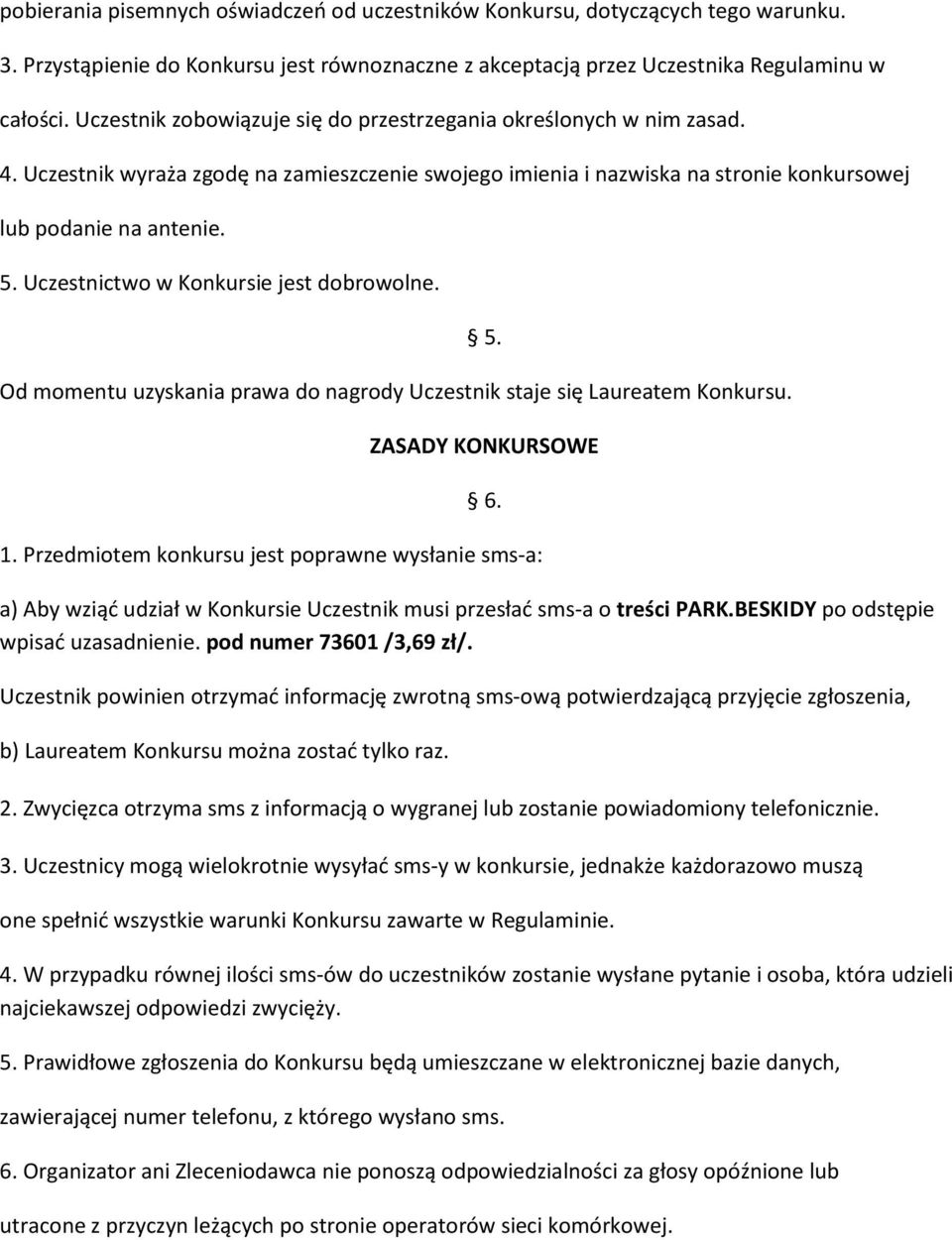 Uczestnictwo w Konkursie jest dobrowolne. Od momentu uzyskania prawa do nagrody Uczestnik staje się Laureatem Konkursu. 5. ZASADY KONKURSOWE 6. 1.