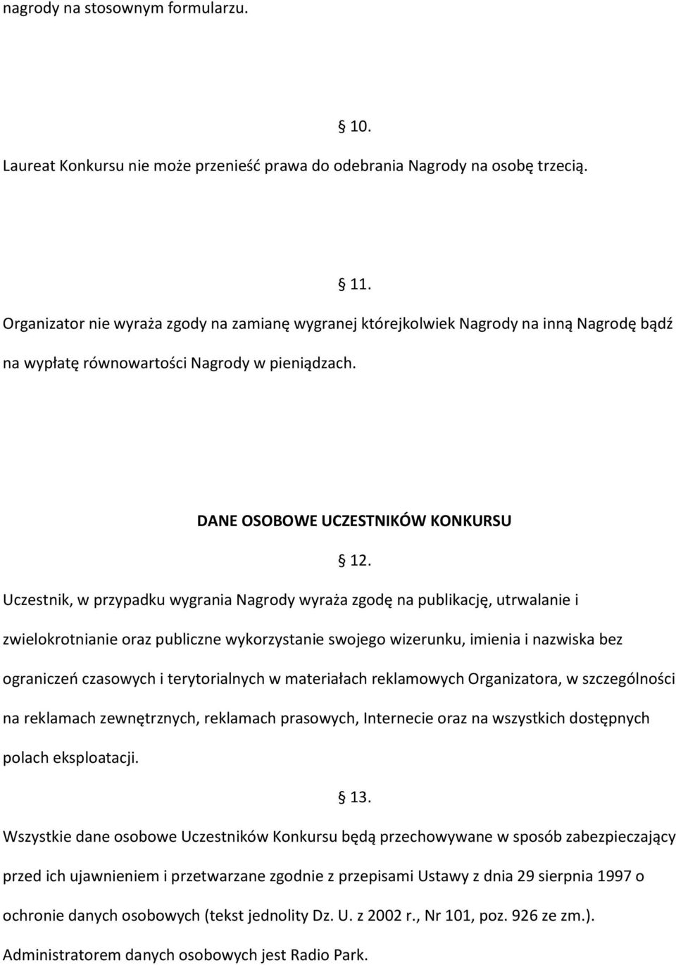 Uczestnik, w przypadku wygrania Nagrody wyraża zgodę na publikację, utrwalanie i zwielokrotnianie oraz publiczne wykorzystanie swojego wizerunku, imienia i nazwiska bez ograniczeń czasowych i