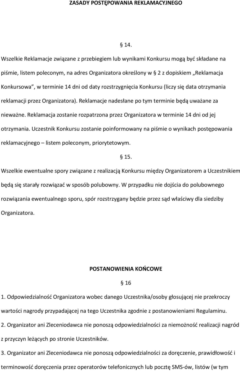 dni od daty rozstrzygnięcia Konkursu (liczy się data otrzymania reklamacji przez Organizatora). Reklamacje nadesłane po tym terminie będą uważane za nieważne.