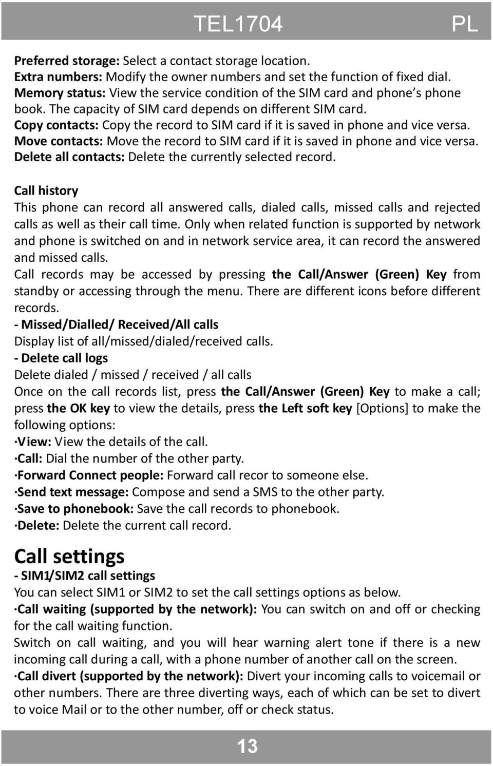 Copy contacts: Copy the record to SIM card if it is saved in phone and vice versa. Move contacts: Move the record to SIM card if it is saved in phone and vice versa.