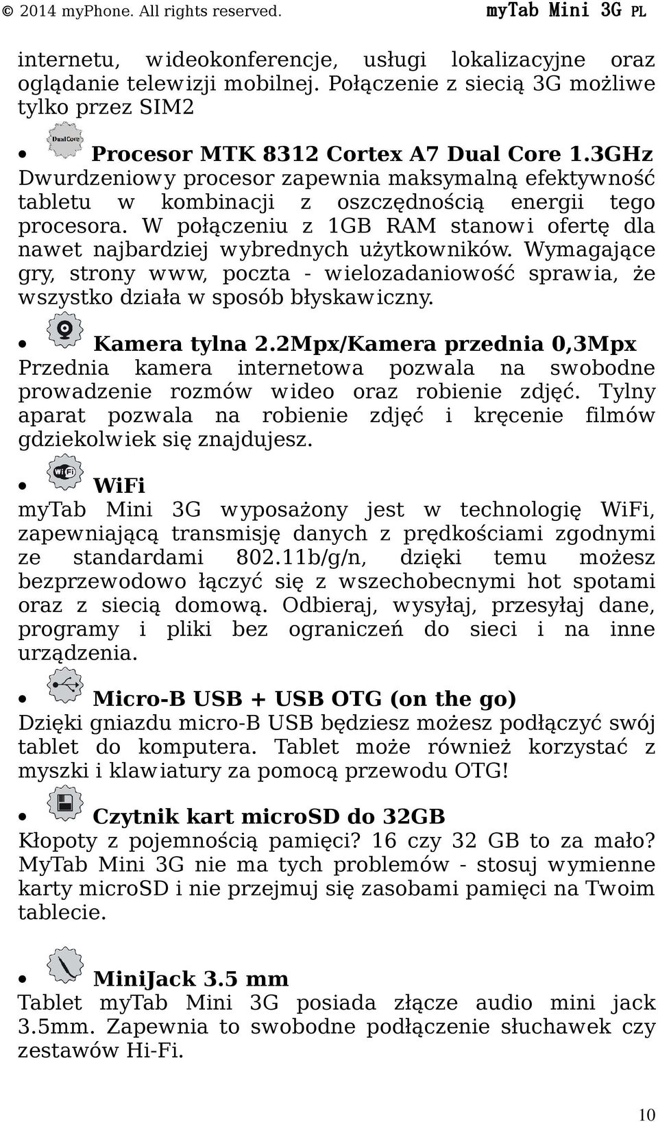 3GHz Dwurdzeniowy procesor zapewnia maksymalną efektywność tabletu w kombinacji z oszczędnością energii tego procesora.