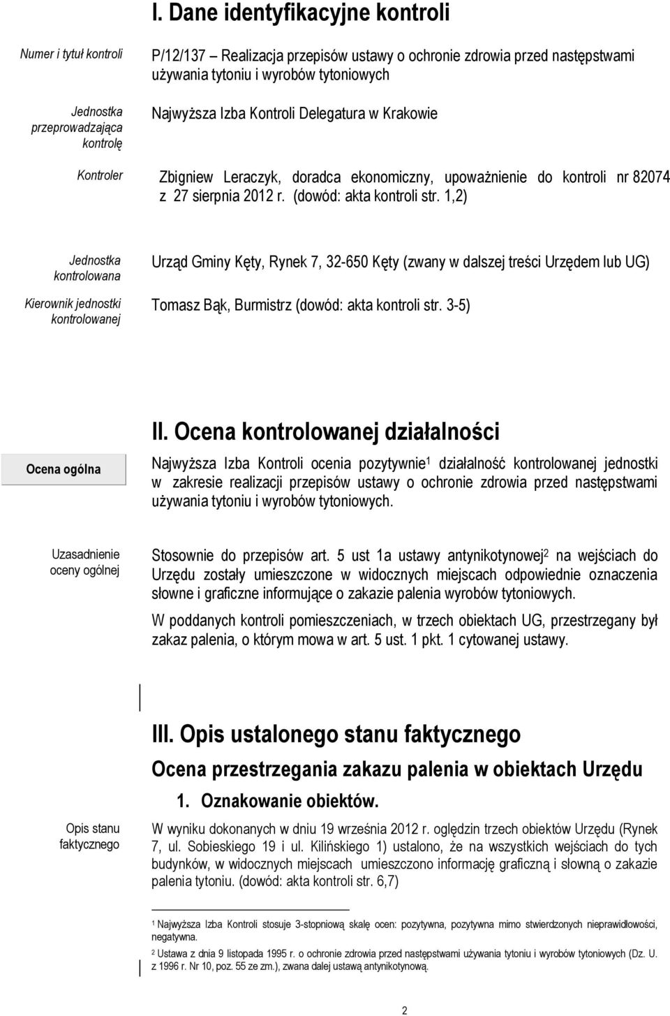 1,2) Jednostka kontrolowana Kierownik jednostki kontrolowanej Urząd Gminy Kęty, Rynek 7, 32-650 Kęty (zwany w dalszej treści Urzędem lub UG) Tomasz Bąk, Burmistrz (dowód: akta kontroli str. 3-5) II.