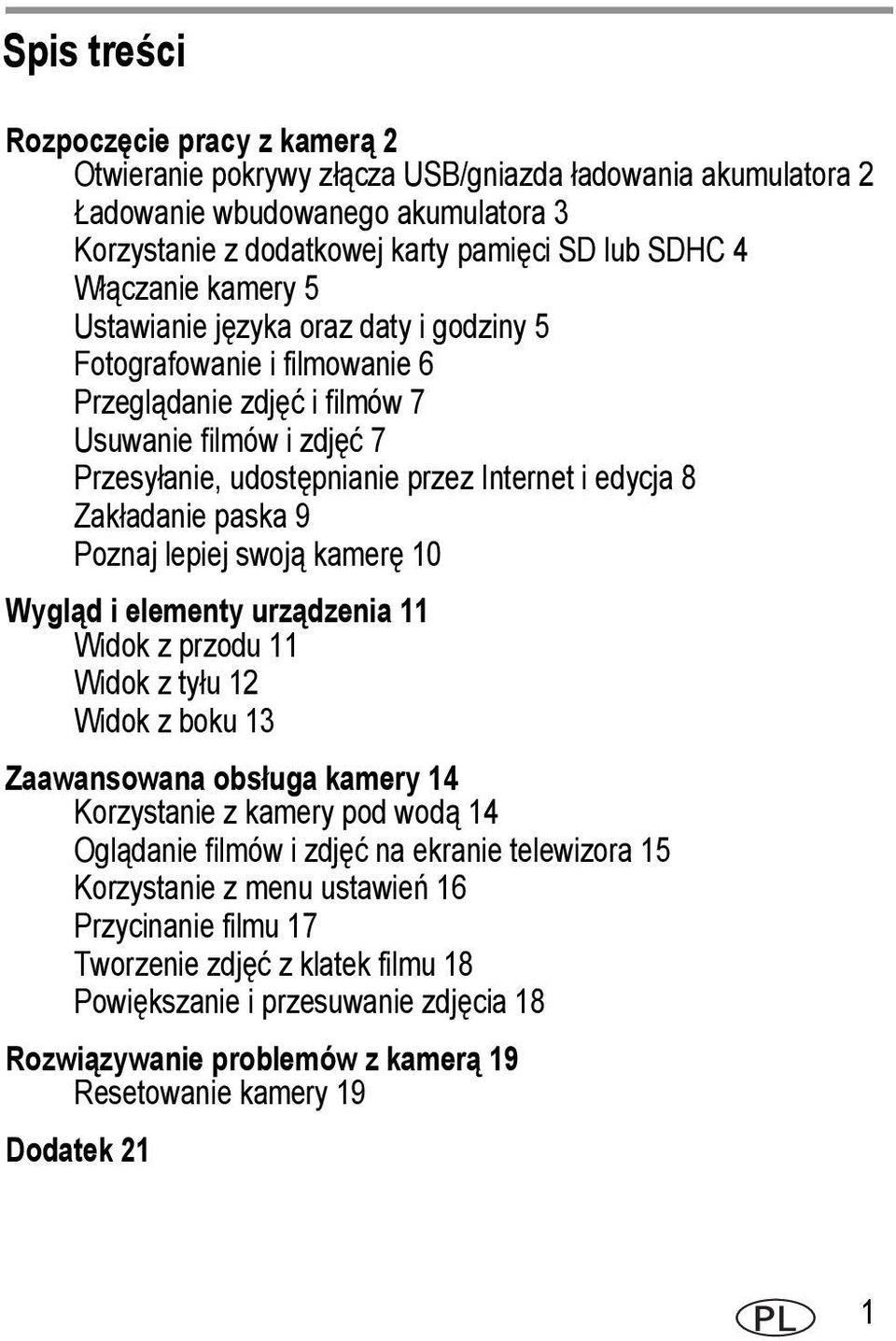 Zakładanie paska 9 Poznaj lepiej swoją kamerę 10 Wygląd i elementy urządzenia 11 Widok z przodu 11 Widok z tyłu 12 Widok z boku 13 Zaawansowana obsługa kamery 14 Korzystanie z kamery pod wodą 14