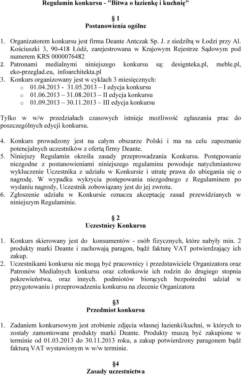 eu, infoarchitekta.pl 3. Konkurs organizowany jest w cyklach 3 miesięcznych: o 01.04.2013-31.05.2013 I edycja konkursu o 01.06.2013 31.08.2013 II edycja konkursu o 01.09.2013 30.11.