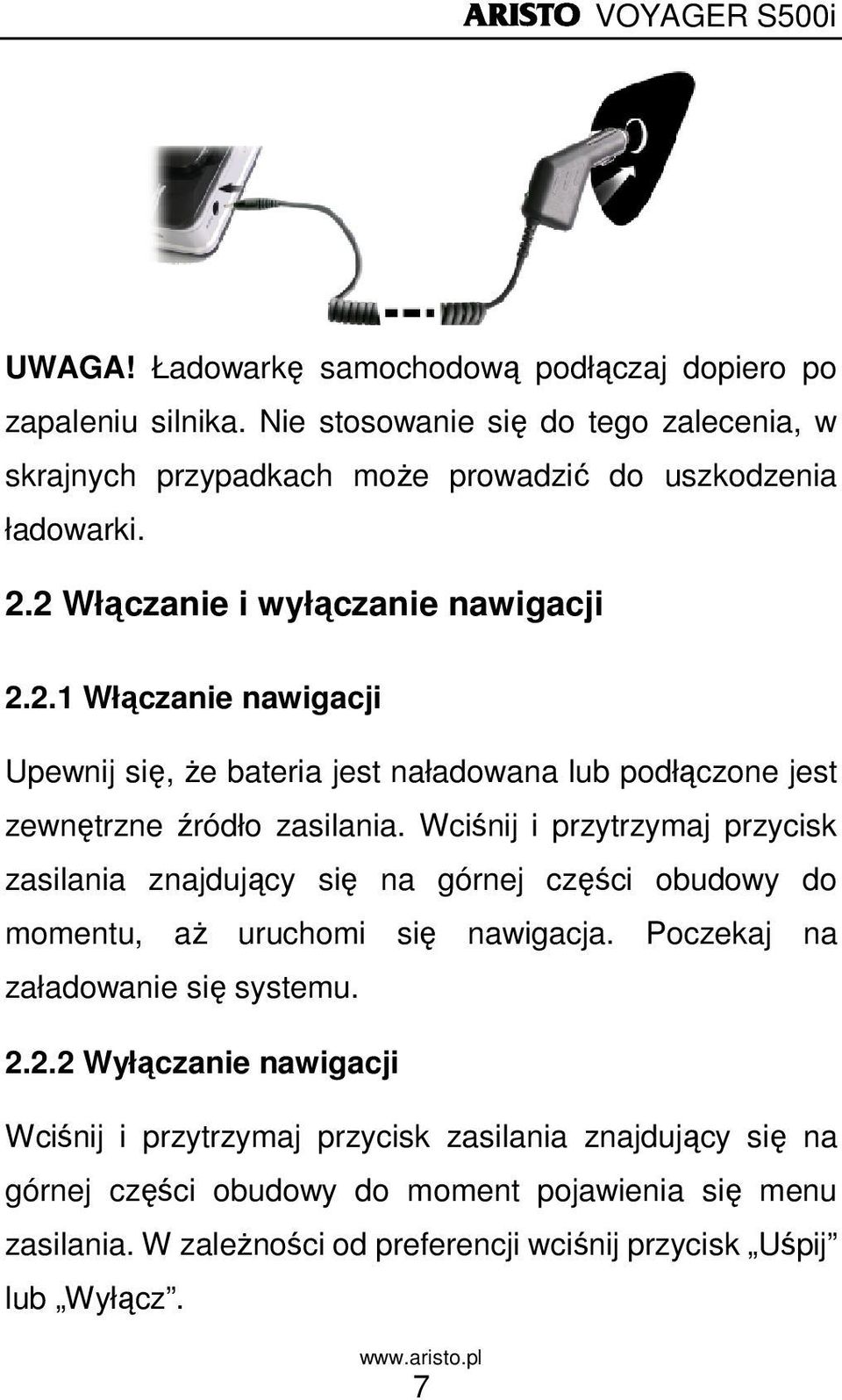 Wciśnij i przytrzymaj przycisk zasilania znajdujący się na górnej części obudowy do momentu, aŝ uruchomi się nawigacja. Poczekaj na załadowanie się systemu. 2.