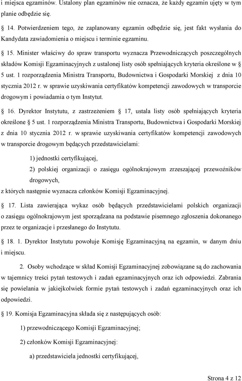 Minister właściwy do spraw transportu wyznacza Przewodniczących poszczególnych składów Komisji Egzaminacyjnych z ustalonej listy osób spełniających kryteria określone w 5 ust.