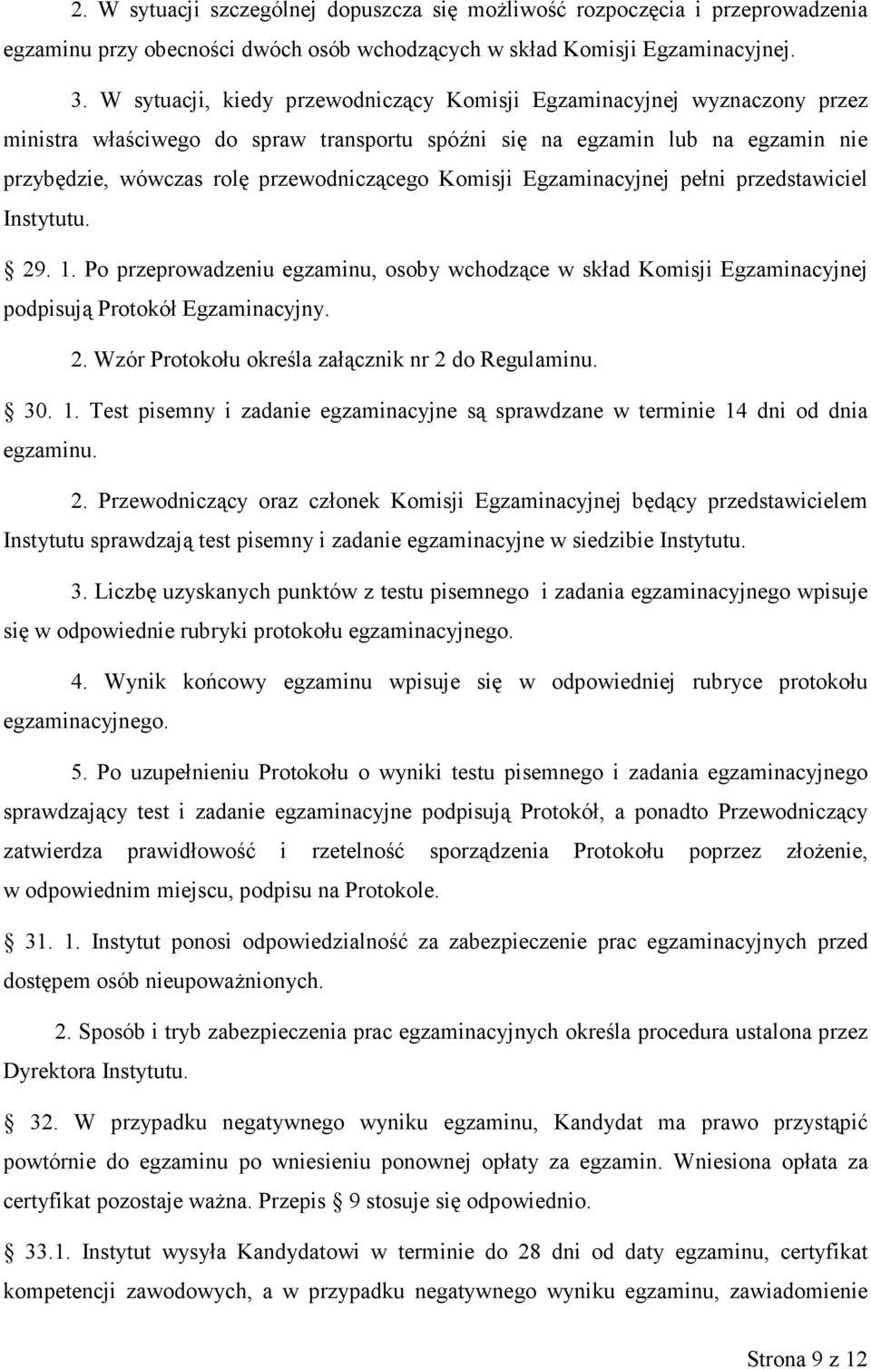 Komisji Egzaminacyjnej pełni przedstawiciel Instytutu. 29. 1. Po przeprowadzeniu egzaminu, osoby wchodzące w skład Komisji Egzaminacyjnej podpisują Protokół Egzaminacyjny. 2. Wzór Protokołu określa załącznik nr 2 do Regulaminu.